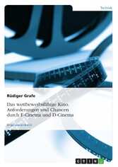 Das wettbewerbsfähige Kino. Anforderungen und Chancen durch E-Cinema und D-Cinema