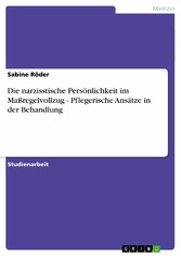 Die narzisstische Persönlichkeit im Maßregelvollzug - Pflegerische Ansätze in der Behandlung