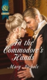 In the Commodore's Hands (Mills & Boon Historical) (The Piccadilly Gentlemen's Club - Book 6)