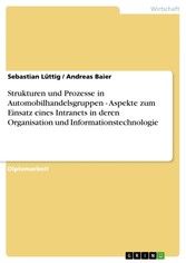 Strukturen und Prozesse in Automobilhandelsgruppen - Aspekte zum Einsatz eines Intranets in deren Organisation und Informationstechnologie