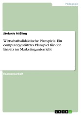 Wirtschaftsdidaktische Planspiele. Ein computergestütztes Planspiel für den Einsatz im Marketingunterricht