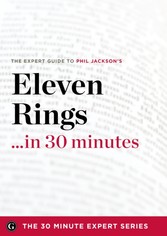 Eleven Rings ...in 30 Minutes - The Expert Guide to Phil Jackson and Hugh Delehanty's Critically Acclaimed Book