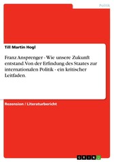 Franz Ansprenger - Wie unsere Zukunft entstand. Von der Erfindung des Staates zur internationalen Politik - ein kritischer Leitfaden.