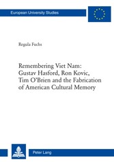 Remembering Viet Nam: Gustav Hasford, Ron Kovic, Tim O'Brien and the Fabrication of American Cultural Memory