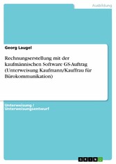 Rechnungserstellung mit der kaufmännischen Software GS-Auftrag  (Unterweisung Kaufmann/Kauffrau für Bürokommunikation)