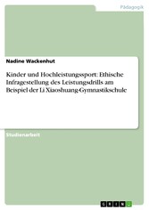 Kinder und Hochleistungssport: Ethische Infragestellung des Leistungsdrills am Beispiel der Li Xiaoshuang-Gymnastikschule