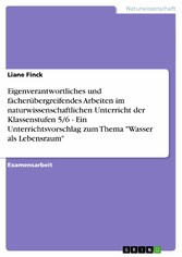 Eigenverantwortliches und fächerübergreifendes Arbeiten im naturwissenschaftlichen Unterricht der Klassenstufen 5/6 - Ein Unterrichtsvorschlag zum Thema 'Wasser als Lebensraum'