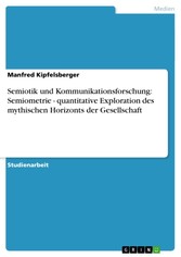 Semiotik und Kommunikationsforschung: Semiometrie - quantitative Exploration des  mythischen Horizonts der Gesellschaft