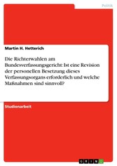 Die Richterwahlen am Bundesverfassungsgericht: Ist eine Revision der personellen Besetzung dieses Verfassungsorgans erforderlich und welche Maßnahmen sind sinnvoll?