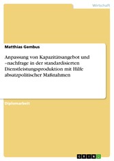 Anpassung von Kapazitätsangebot und -nachfrage in der standardisierten Dienstleistungsproduktion mit Hilfe absatzpolitischer Maßnahmen